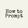 How to Prompt